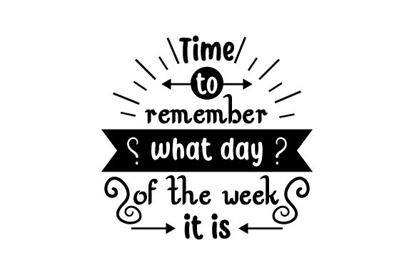 Time to Remember What Day of the Week It Is